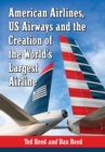 American Airlines, US Airways and the Creation of the World's Largest Airline - eBook