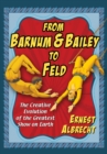 From Barnum & Bailey to Feld : The Creative Evolution of the Greatest Show on Earth - eBook