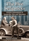The Five Sedgwicks : Pioneer Entertainers of Vaudeville, Film and Television - eBook