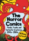 The Horror Comics : Fiends, Freaks and Fantastic Creatures, 1940s-1980s - eBook
