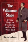 The Villainous Stage : Crime Plays on Broadway and in the West End - eBook