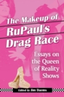 The Makeup of RuPaul's Drag Race : Essays on the Queen of Reality Shows - eBook