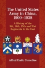 The United States Army in China, 1900-1938 : A History of the 9th, 14th, 15th and 31st Regiments in the East - eBook