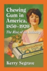 Chewing Gum in America, 1850-1920 : The Rise of an Industry - eBook