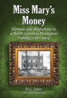 Miss Mary's Money : Fortune and Misfortune in a North Carolina Plantation Family, 1760-1924 - eBook