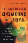 The American Bombing of Libya : A Study of the Force of Miscalculation in Reagan Foreign Policy - eBook