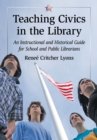 Teaching Civics in the Library : An Instructional and Historical Guide for School and Public Librarians - eBook