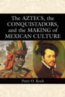 The Aztecs, the Conquistadors, and the Making of Mexican Culture - eBook