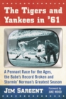 The Tigers and Yankees in '61 : A Pennant Race for the Ages, the Babe's Record Broken and Stormin' Norman's Greatest Season - eBook