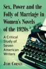 Sex, Power and the Folly of Marriage in Women's Novels of the 1920s : A Critical Study of Seven American Writers - eBook