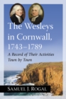 The Wesleys in Cornwall, 1743-1789 : A Record of Their Activities Town by Town - eBook