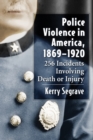 Police Violence in America, 1869-1920 : 256 Incidents Involving Death or Injury - eBook