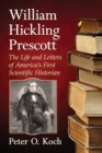William Hickling Prescott : The Life and Letters of America's First Scientific Historian - eBook