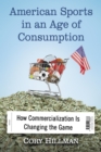 American Sports in an Age of Consumption : How Commercialization Is Changing the Game - eBook