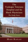 The Tuskegee Veterans Hospital and Its Black Physicians : The Early Years - eBook