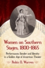 Women on Southern Stages, 1800-1865 : Performance, Gender and Identity in a Golden Age of American Theater - eBook