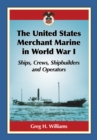 The United States Merchant Marine in World War I : Ships, Crews, Shipbuilders and Operators - eBook