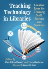 Teaching Technology in Libraries : Creative Ideas for Training Staff, Patrons and Students - eBook