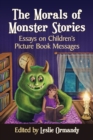 The Morals of Monster Stories : Essays on Children's Picture Book Messages - eBook