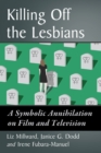 Killing Off the Lesbians : A Symbolic Annihilation on Film and Television - eBook
