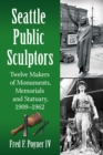 Seattle Public Sculptors : Twelve Makers of Monuments, Memorials and Statuary, 1909-1962 - eBook
