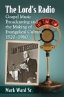 The Lord's Radio : Gospel Music Broadcasting and the Making of Evangelical Culture, 1920-1960 - eBook