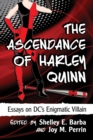 The Ascendance of Harley Quinn : Essays on DC's Enigmatic Villain - eBook