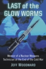 Last of the Glow Worms : Memoir of a Nuclear Weapons Technician at the End of the Cold War - eBook