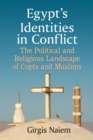 Egypt's Identities in Conflict : The Political and Religious Landscape of Copts and Muslims - eBook