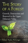 The Story of a Forest : Growth, Destruction and Renewal in the Upper Delaware Valley - eBook