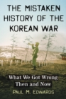 The Mistaken History of the Korean War : What We Got Wrong Then and Now - eBook