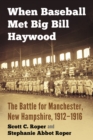 When Baseball Met Big Bill Haywood : The Battle for Manchester, New Hampshire, 1912-1916 - eBook