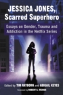 Jessica Jones, Scarred Superhero : Essays on Gender, Trauma and Addiction in the Netflix Series - eBook