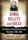 Bombs, Bullets and Bread : The Politics of Anarchist Terrorism Worldwide, 1866-1926 - eBook