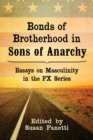 Bonds of Brotherhood in Sons of Anarchy : Essays on Masculinity in the FX Series - eBook