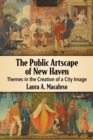 The Public Artscape of New Haven : Themes in the Creation of a City Image - eBook