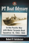 PT Boat Odyssey : In the Pacific War with Motor Torpedo Boat Squadron 16, 1943-1945 - eBook