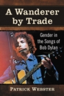 A Wanderer by Trade : Gender in the Songs of Bob Dylan - eBook