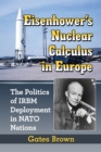 Eisenhower's Nuclear Calculus in Europe : The Politics of IRBM Deployment in NATO Nations - eBook