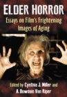 Elder Horror : Essays on Film's Frightening Images of Aging - eBook