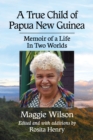 A True Child of Papua New Guinea : Memoir of a Life In Two Worlds - eBook