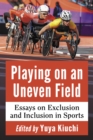 Playing on an Uneven Field : Essays on Exclusion and Inclusion in Sports - eBook