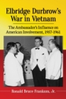 Elbridge Durbrow's War in Vietnam : The Ambassador's Influence on American Involvement, 1957-1961 - eBook