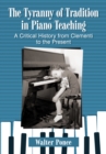 The Tyranny of Tradition in Piano Teaching : A Critical History from Clementi to the Present - eBook