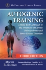 Autogenic Training : A Mind-Body Approach to the Treatment of Chronic Pain Syndrome and Stress-Related Disorders, 3d ed. - eBook