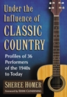 Under the Influence of Classic Country : Profiles of 36 Performers of the 1940s to Today - eBook