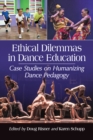 Ethical Dilemmas in Dance Education : Case Studies on Humanizing Dance Pedagogy - eBook