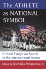 The Athlete as National Symbol : Critical Essays on Sports in the International Arena - eBook