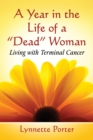 A Year in the Life of a "Dead" Woman : Living with Terminal Cancer - eBook