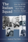 The Italian Squad : How the NYPD Took Down the Black Hand Extortion Racket - eBook